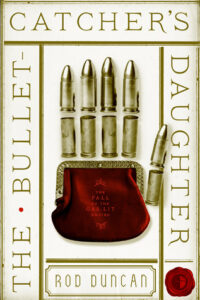 Cover of The Bullet-Catcher's Daughter by Rod Duncan
