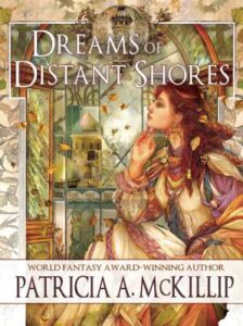 Cover of Dreams of Distant Shores by Patricia McKillip