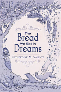 Cover of The Bread We Eat in Dreams by Catherynne M. Valente