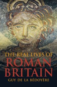 Cover of The Real Lives of Roman Britain by Guy de la Bedoyere