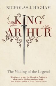 Cover of King Arthur: The Making of the Legend by Nicholas J Higham