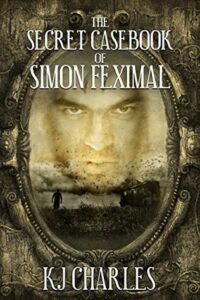 Cover of The Secret Casebook of Simon Feximal by K.J. Charles