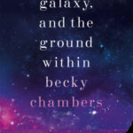 Cover of The Galaxy, and the Ground Within by Becky Chambers