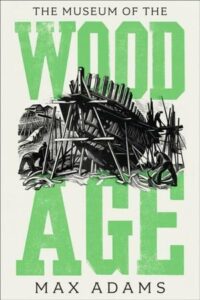 Cover of The Museum of the Wood Age by Max Adams