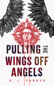 Cover of Pulling the Wings Off Angels by K.J. Parker