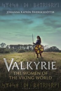 Cover of Valkyrie: The Women of the Viking World by Jóhanna Katrín Friðriksdóttir