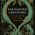 Cover of Enchanted Creatures: Our Monsters and Their Meanings, by Natalie Lawrence