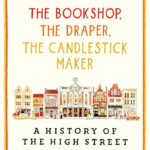 Cover of The Bookshop, the Draper, The Candlestick Maker: A History of the High Street by Annie Gray