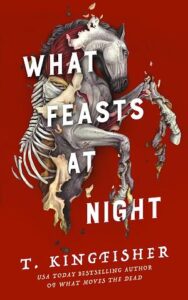 Cover of What Feasts at Night by T. Kingfisher