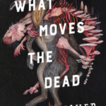 Cover of What Moves The Dead, by T. Kingfisher