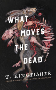 Cover of What Moves The Dead, by T. Kingfisher