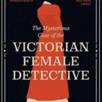 Cover of The Mysterious Case of the Victorian Female Detective by Sara Lodge