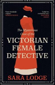 Cover of The Mysterious Case of the Victorian Female Detective by Sara Lodge