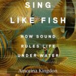 Cover of Sing Like Fish: How Sound Rules Life Under Water, by Amorina Kingdon