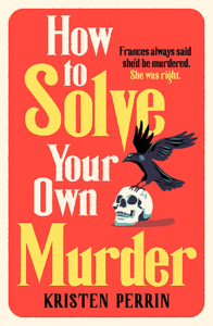 Cover of How to Solve Your Own Murder by Kirsten Perrin