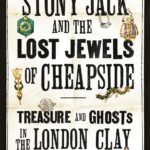 Cover of Stony Jack and the Lost Jewels of Cheapside: Treasures and Ghosts in the London Clay, by Victoria Shepherd