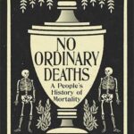 Cover of No Ordinary Deaths: A People's History of Mortality, by Molly Consbee