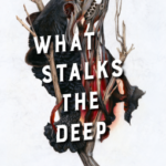 Cover of What Stalks the Deep by T. Kingfisher