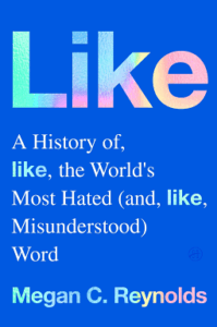 Cover of Like: A History of, Like, the World's Most Hated (and, Like, Misunderstood) Word, by Megan C. Reynolds