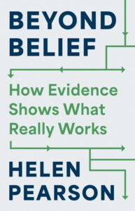 Cover of Beyond Belief: How Evidence Shows What Really Works, by Helen Pearson