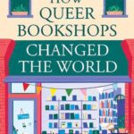 Cover of How Queer Bookshops Changed the World by A.J. West