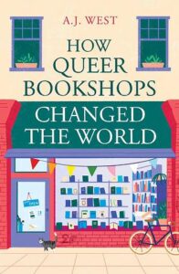Cover of How Queer Bookshops Changed the World by A.J. West
