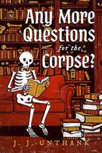 Cover of Any More Questions for the Corpse? by J.J. Unthank